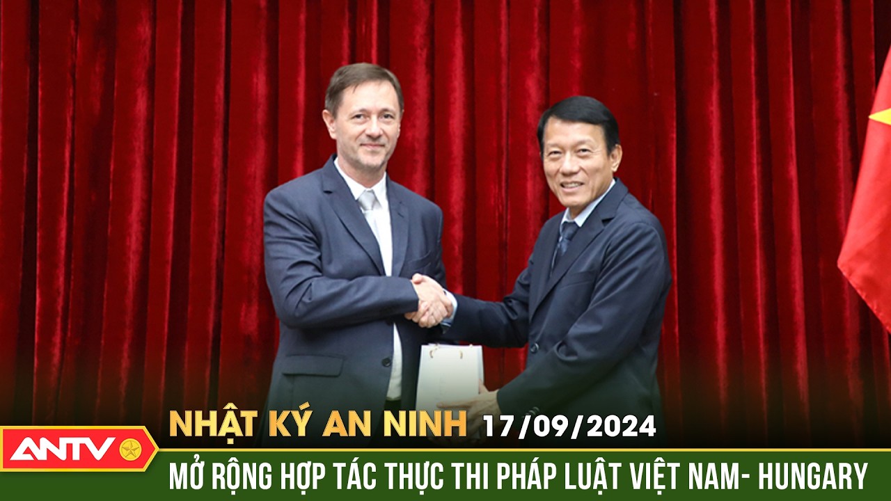 Việt Nam - Hungary mở rộng hợp tác thực thi pháp luật | Nhật ký an ninh ngày 17/9 | ANTV