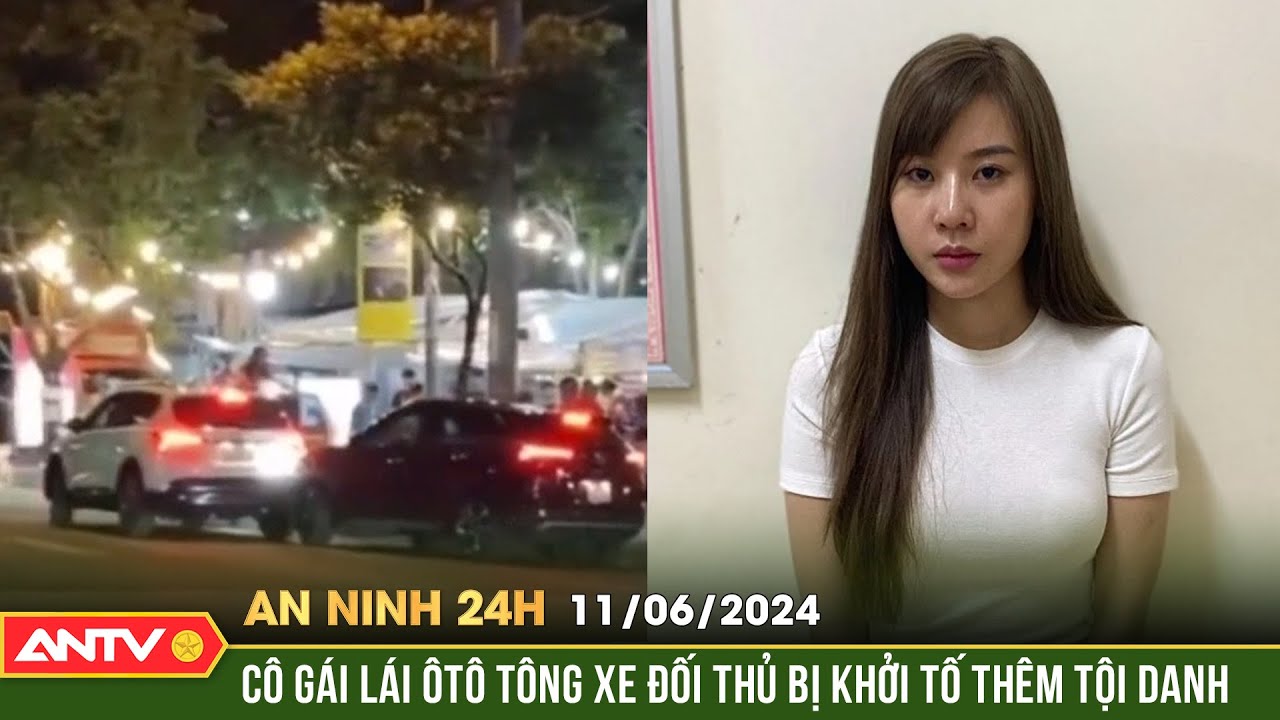 An ninh 24h ngày 11/6: Khởi tố thêm tội danh trong vụ cô gái lái ô tô tông xế hộp của đối phương