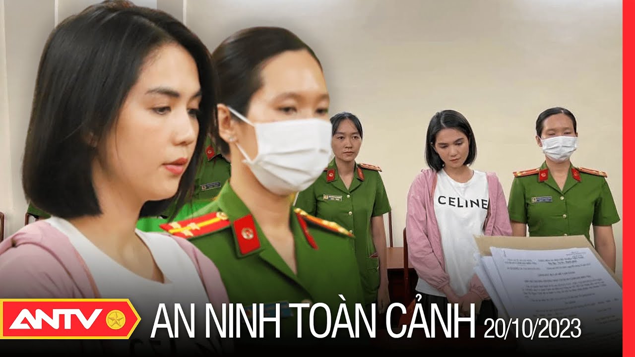 An ninh toàn cảnh ngày 20/10: Ra lệnh khám xét chỗ ở, bắt tạm giam 3 tháng đối với Ngọc Trinh| ANTV