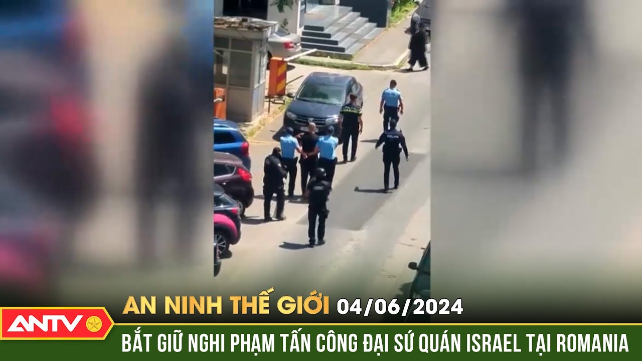 An ninh Thế giới ngày 4/6:Bắt giữ nghi phạm tấn công Đại sứ quán Israel tại Romania | ANTV