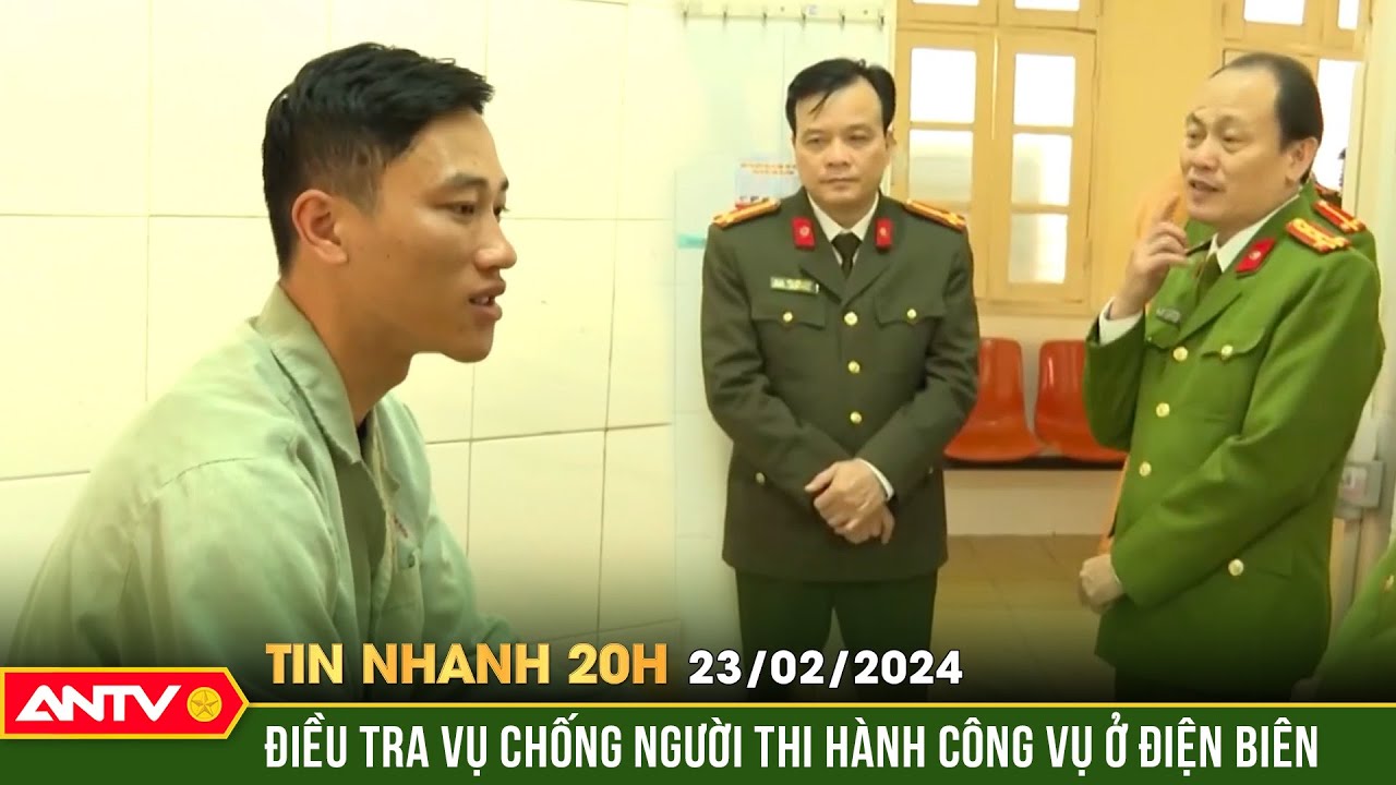 Tin nhanh 20h ngày 23/2: Điều tra vụ chống người thi hành công vụ ở Điện Biên | ANTV