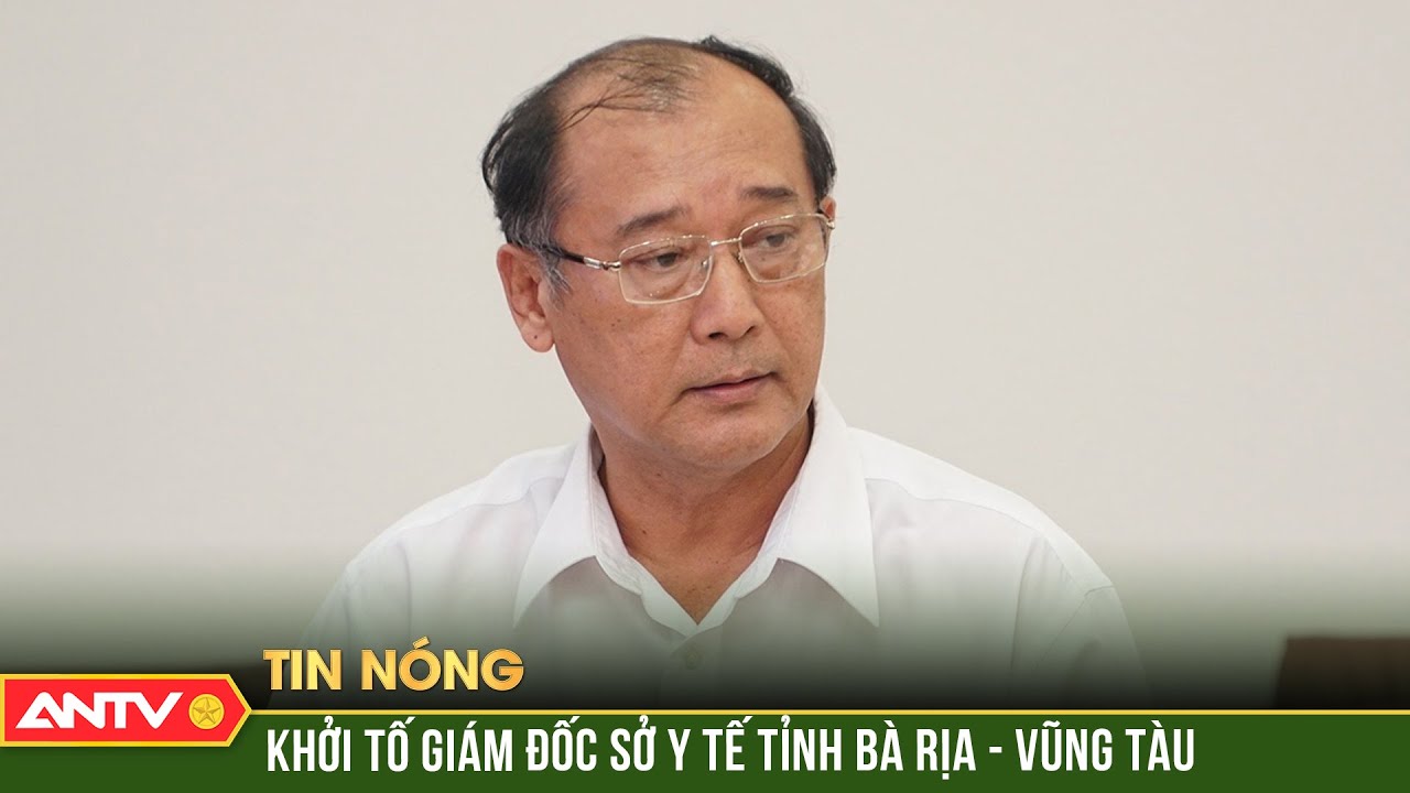 Khởi tố giám đốc Sở Y tế tỉnh Bà Rịa - Vũng Tàu | ANTV