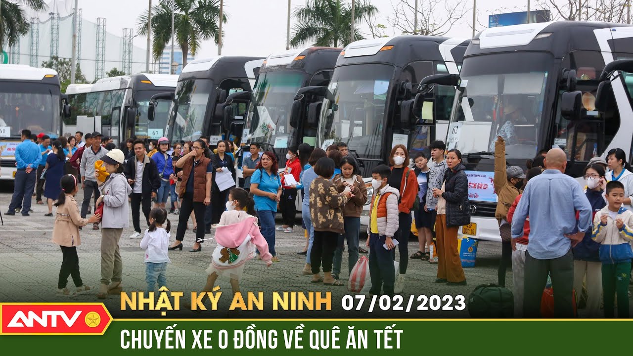 Nhật ký an ninh ngày 7/2: Ấm áp những chuyến xe 0 đồng đưa hàng nghìn lao động về quê ăn Tết | ANTV