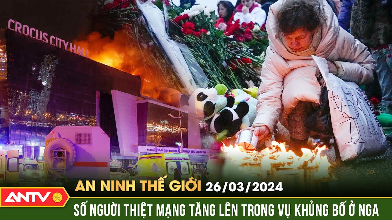 An ninh Thế giới ngày 26/3: Số người thiệt mạng tăng nhanh sau vụ khủng bố tại Nga | ANTV