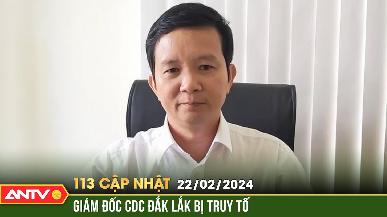 Bản tin 113 online cập nhật ngày 22/2: Truy tố Giám đốc CDC Đắk Lắk do liên quan đến đại án Việt Á