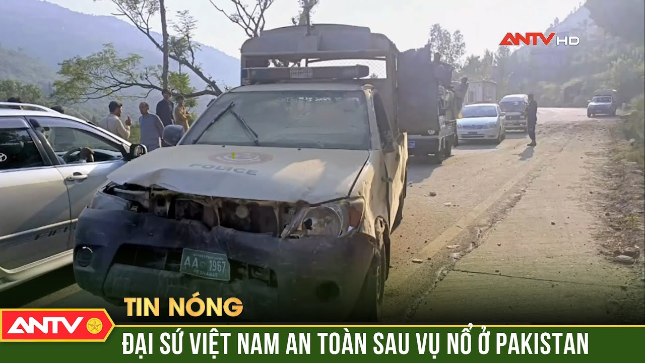 Bộ Ngoại giao lên tiếng về vụ đoàn xe có Đại sứ Việt Nam trúng thiết bị nổ ở Pakistan | ANTV