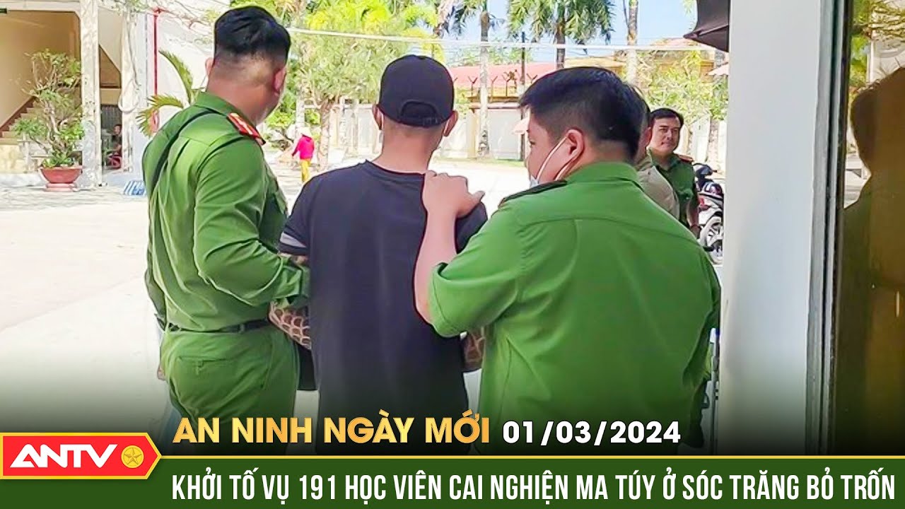 An ninh ngày mới ngày 1/3: Khởi tố vụ 191 học viên cai nghiện ma túy  ở Sóc Trăng bỏ trốn | ANTV