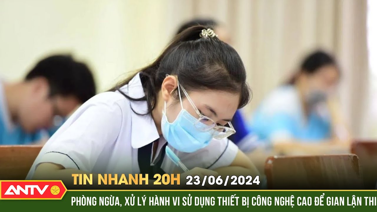 Tin nhanh 20h ngày 23/6: Phòng ngừa, xử lý hành vi sử dụng thiết bị công nghệ cao để gian lận thi