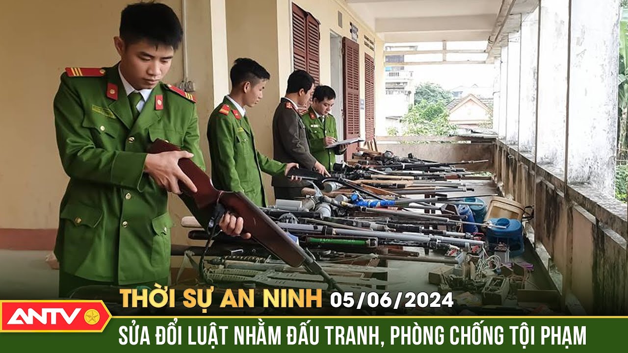 Thời sự an ninh 5/6: Sửa đổi luật nhằm đáp ứng nhiệm vụ đấu tranh, phòng chống tội phạm | ANTV