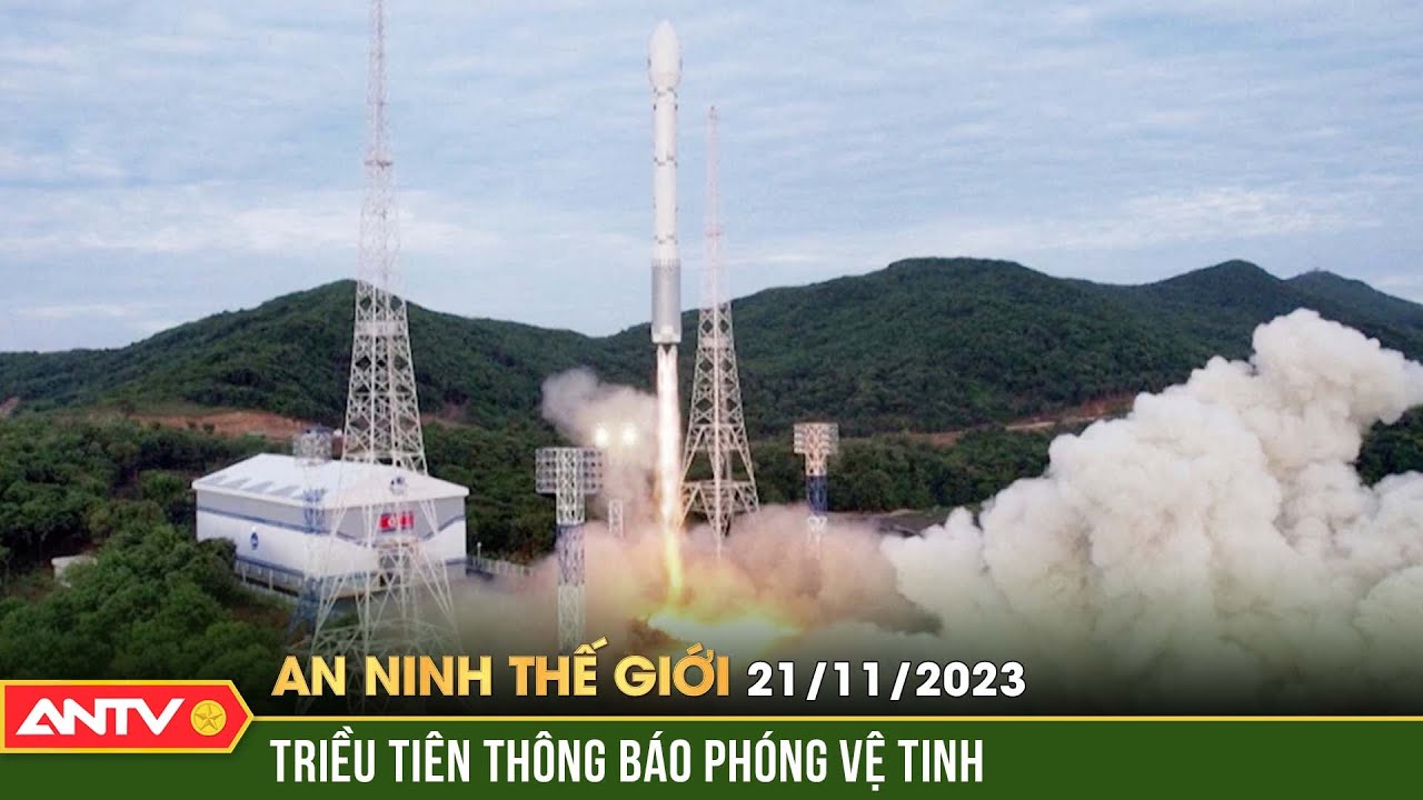 An ninh Thế giới ngày 21/11: Triều Tiên thông báo kế hoạch phóng vệ tinh | ANTV