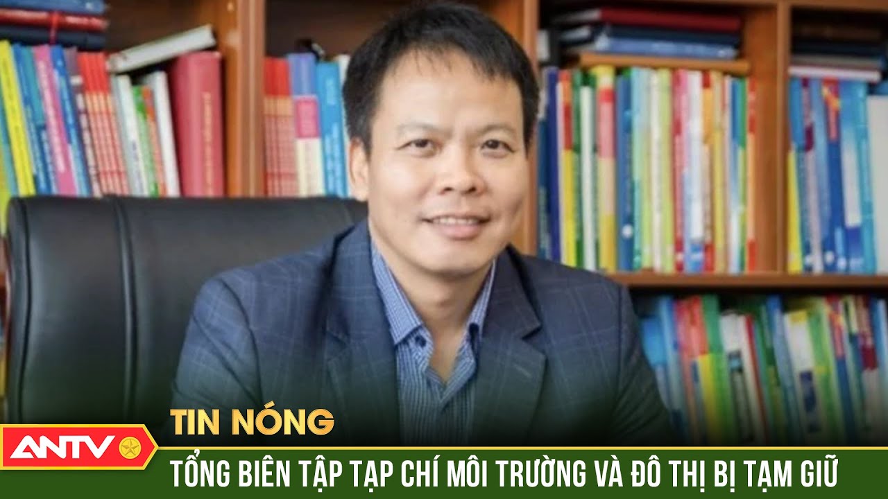 Bắt Tổng Biên tập Tạp chí Môi trường và đô thị | ANTV