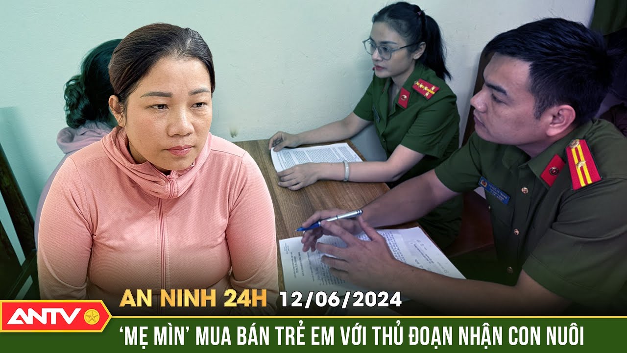 An ninh 24h ngày 12/6: Lập nhóm “Gia đình hiếm muộn, xin nhận con nuôi” để mua bán trẻ em | ANTV