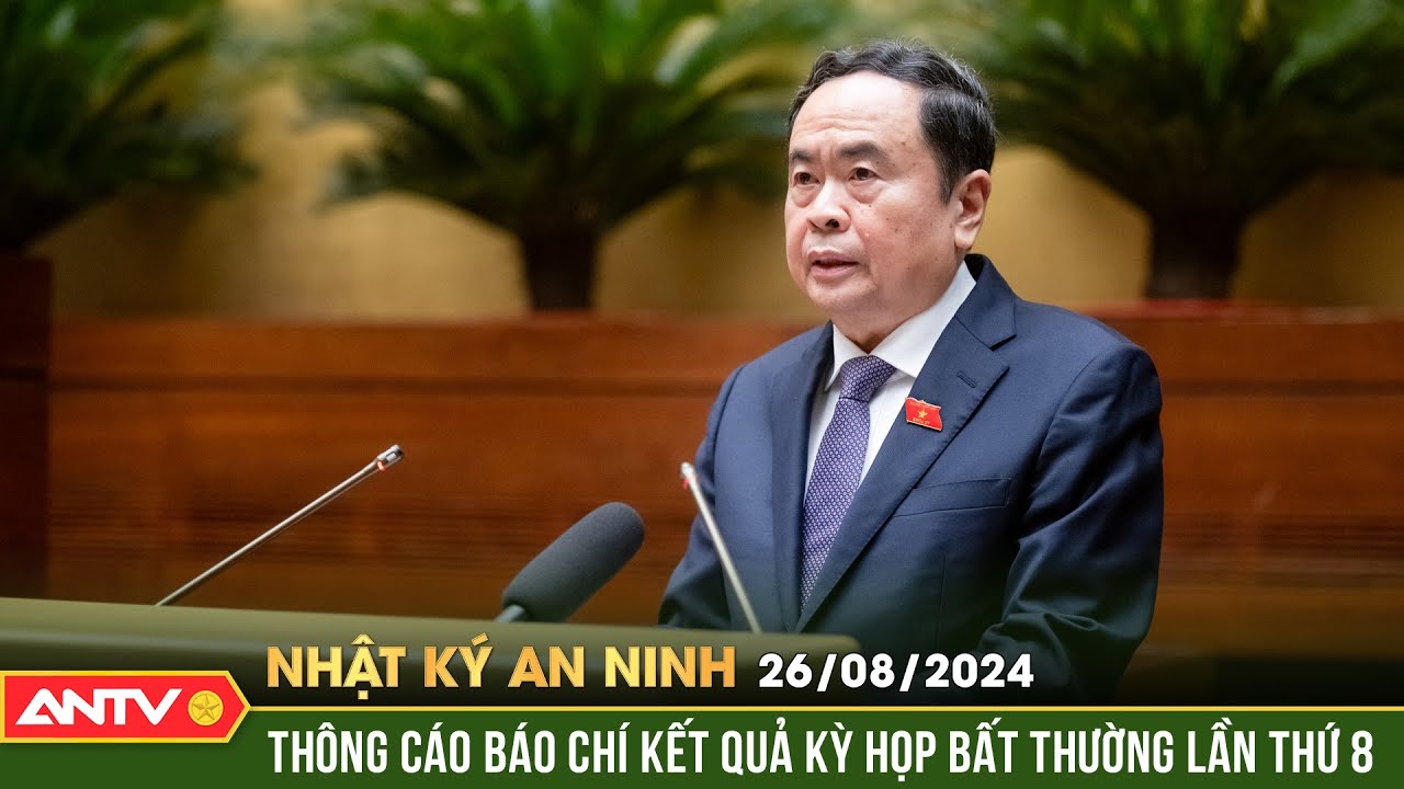 Họp báo công bố kết quả kỳ họp bất thường lần thứ 8, Quốc hội khóa XV | Nhật ký an ninh ngày 26/8