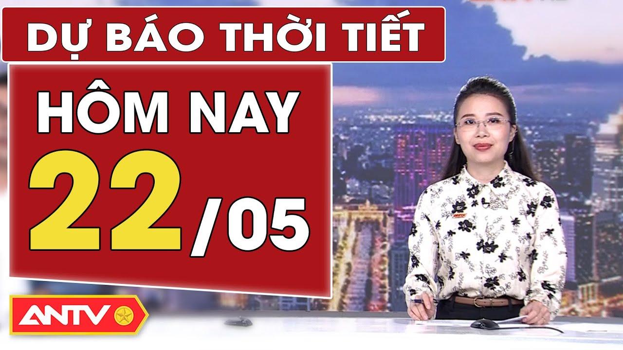 Dự báo thời tiết hôm nay 22/5: Bắc bộ nắng nóng chủ đạo; Nam bộ chiều tối có mưa | ANTV