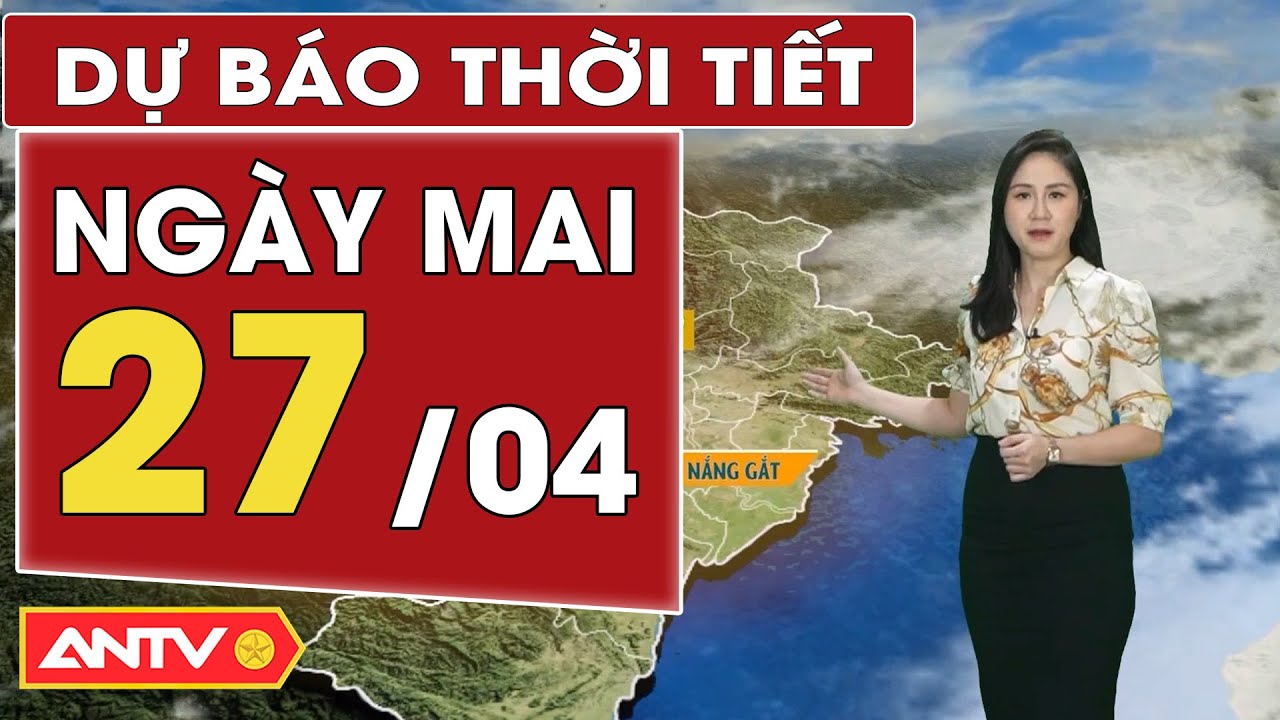 Dự báo thời tiết ngày mai 26/4: Bắc bộ ngày nắng gắt; Nam bộ mưa dông mạnh lúc chiều tối | ANTV