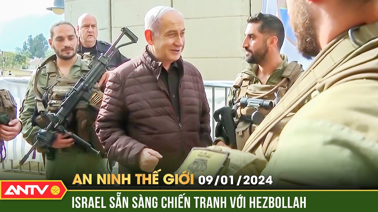 An ninh Thế giới ngày 9/1: Thủ tướng Israel tuyên bố sẵn sàng chiến tranh với Hezbollah | ANTV