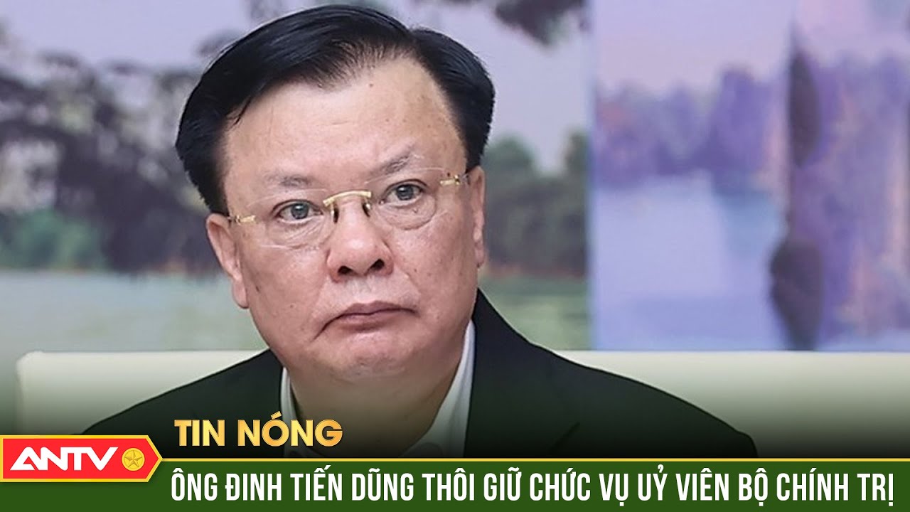 Trung ương đồng ý để đồng chí Đinh Tiến Dũng thôi giữ chức vụ Uỷ viên Bộ Chính trị | ANTV