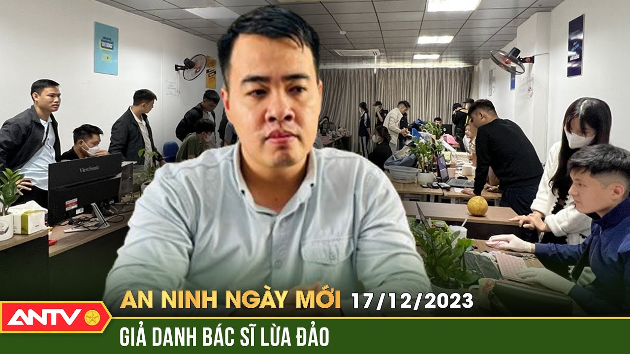 An ninh ngày mới ngày 17/12: Làm rõ đường dây giả danh bác sĩ lừa bán thuốc, thu lợi 75tỷ đồng |ANTV