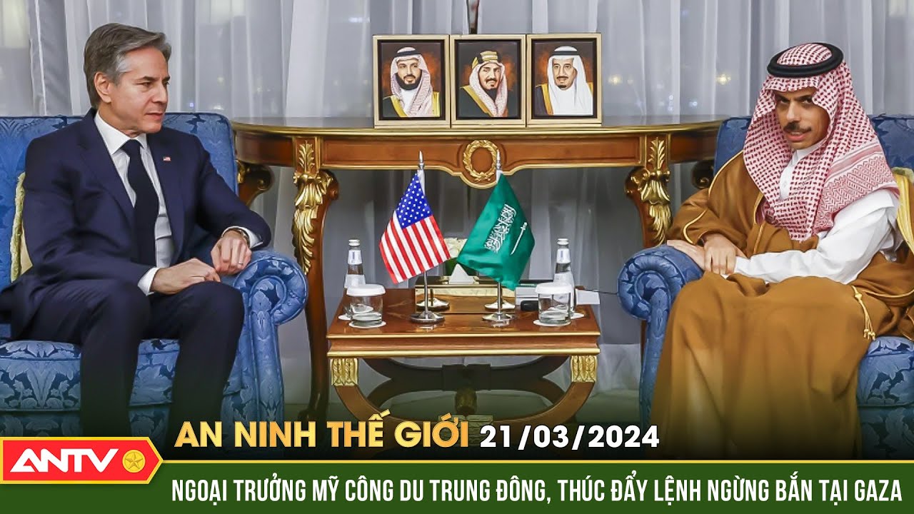 An ninh Thế giới 21/3: Ngoại trưởng Mỹ công du Trung Đông, thúc đẩy lệnh ngừng bắn tại Gaza | ANTV