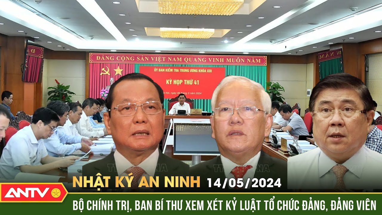 Nhật ký an ninh ngày 14/5:Bộ Chính trị, Ban Bí thư xem xét, thi hành kỷ luật tổ chức Đảng, Đảng viên