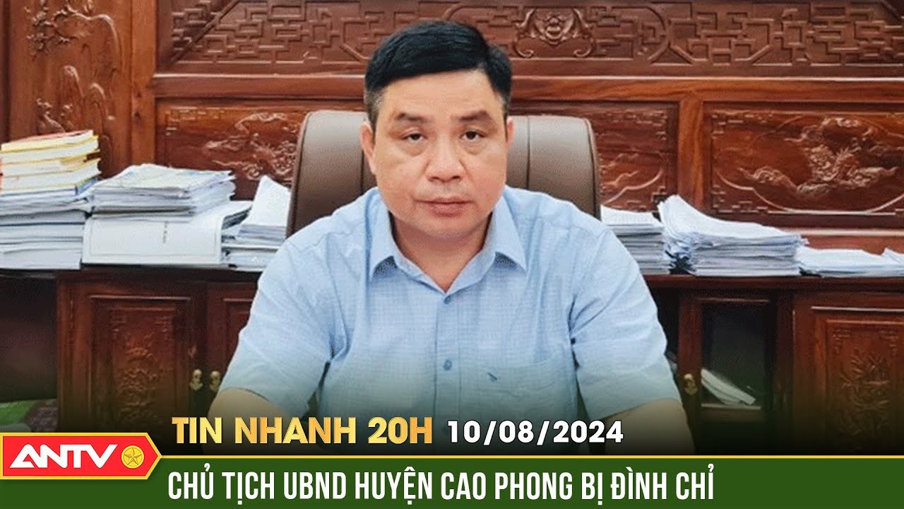 Tạm đình chỉ công tác Phó Bí thư, Chủ tịch huyện ở Hòa Bình  | Tin nhanh 20h ngày 10/8 | ANTV