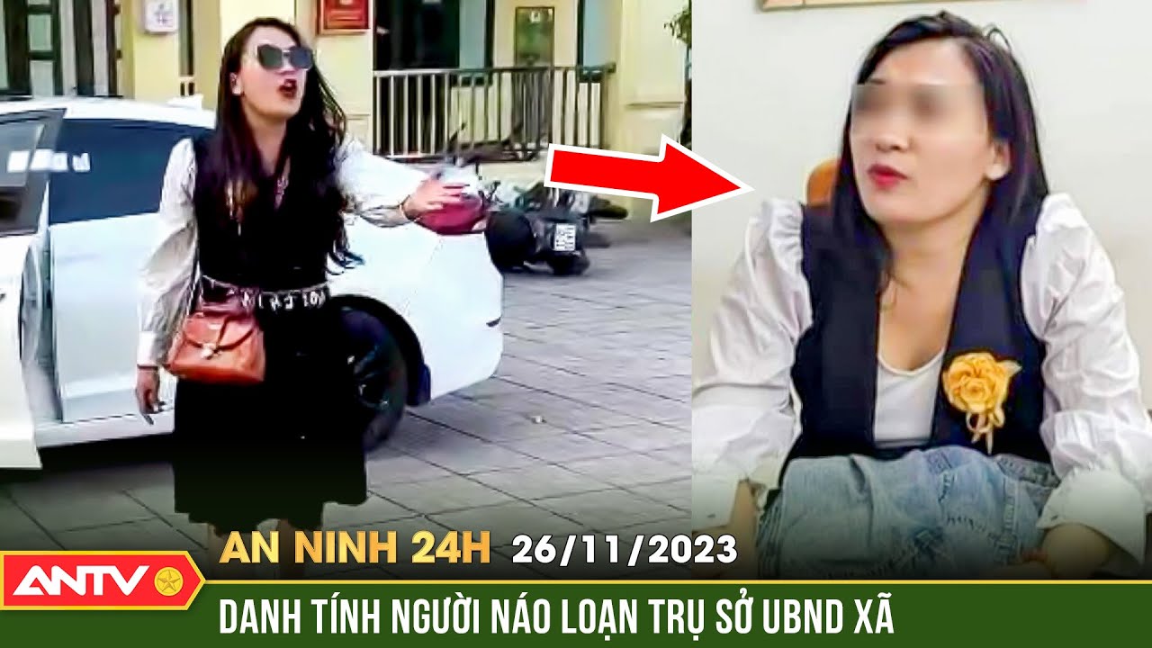 An ninh 24h ngày 26/11: Danh tính người phụ nữ gây náo loạn ở trụ sở UBND xã, lăng mạ cán bộ