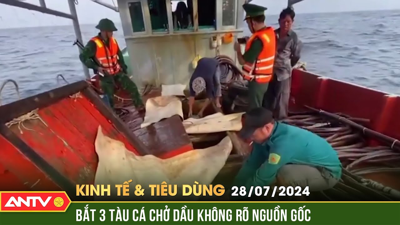 Bắt ba tàu cá chở 48.000 lít dầu không rõ nguồn gốc | Bản tin kinh tế và tiêu dùng ngày 27/7 | ANTV