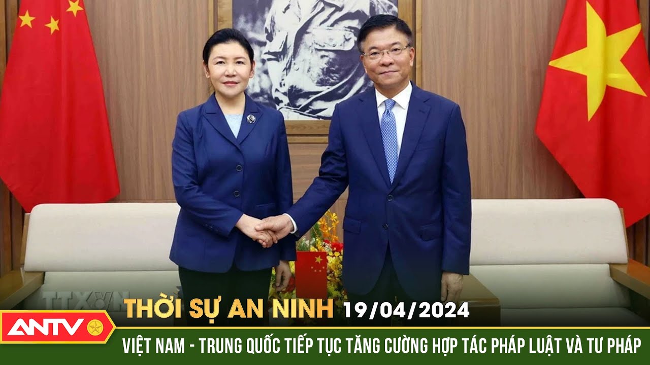 Thời sự an ninh ngày 19/4: Việt Nam - Trung Quốc tăng cường hợp tác pháp luật và tư pháp | ANTV