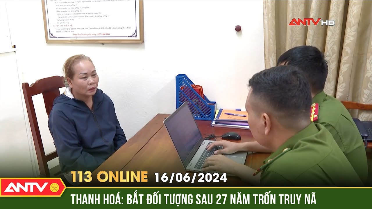 Bản tin 113 online ngày 16/6: Thanh Hoá: Bắt đối tượng sau 27 năm trốn truy nã | ANTV