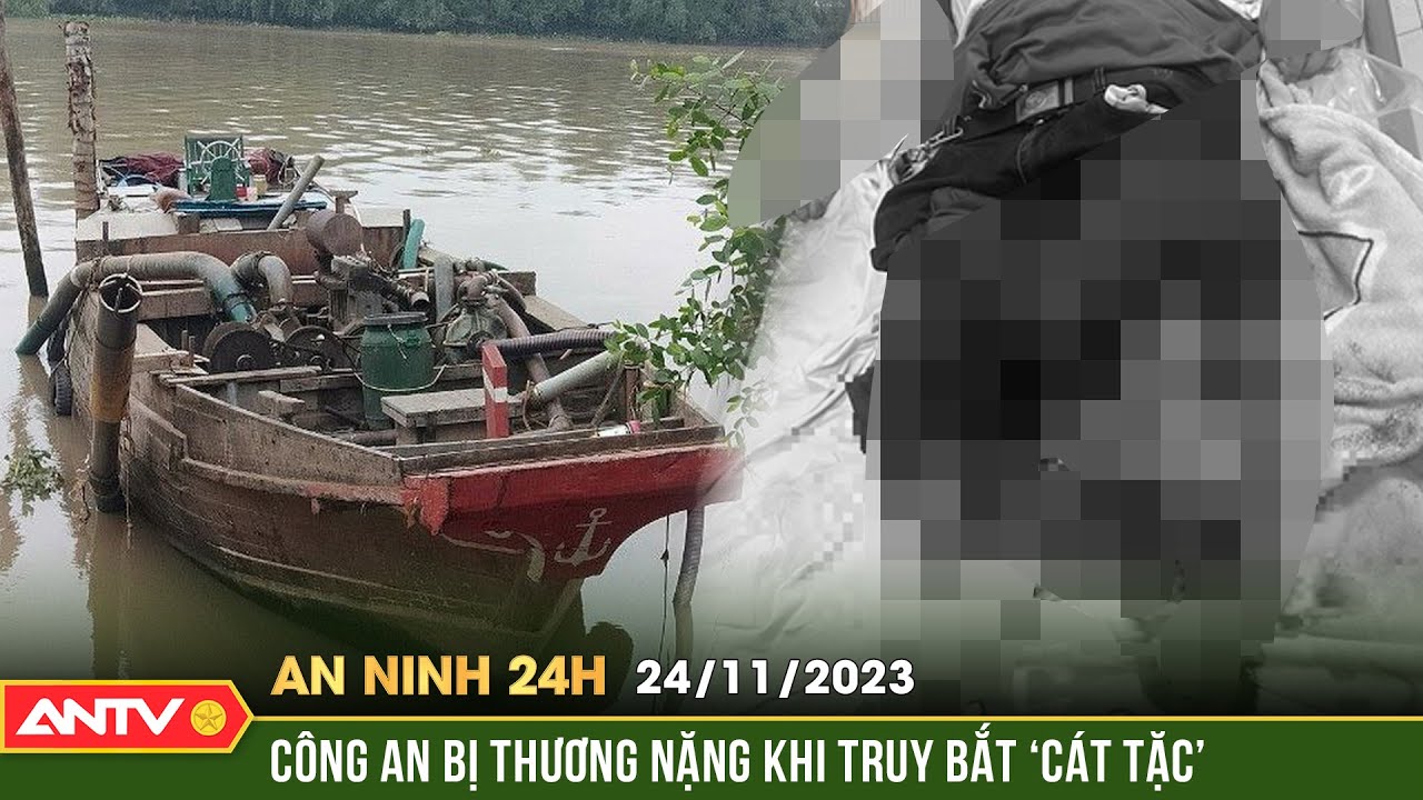 An ninh 24h ngày 24/11: Một Đại uý Công an bị mất 2 chân trong lúc truy bắt “cát tặc” | ANTV