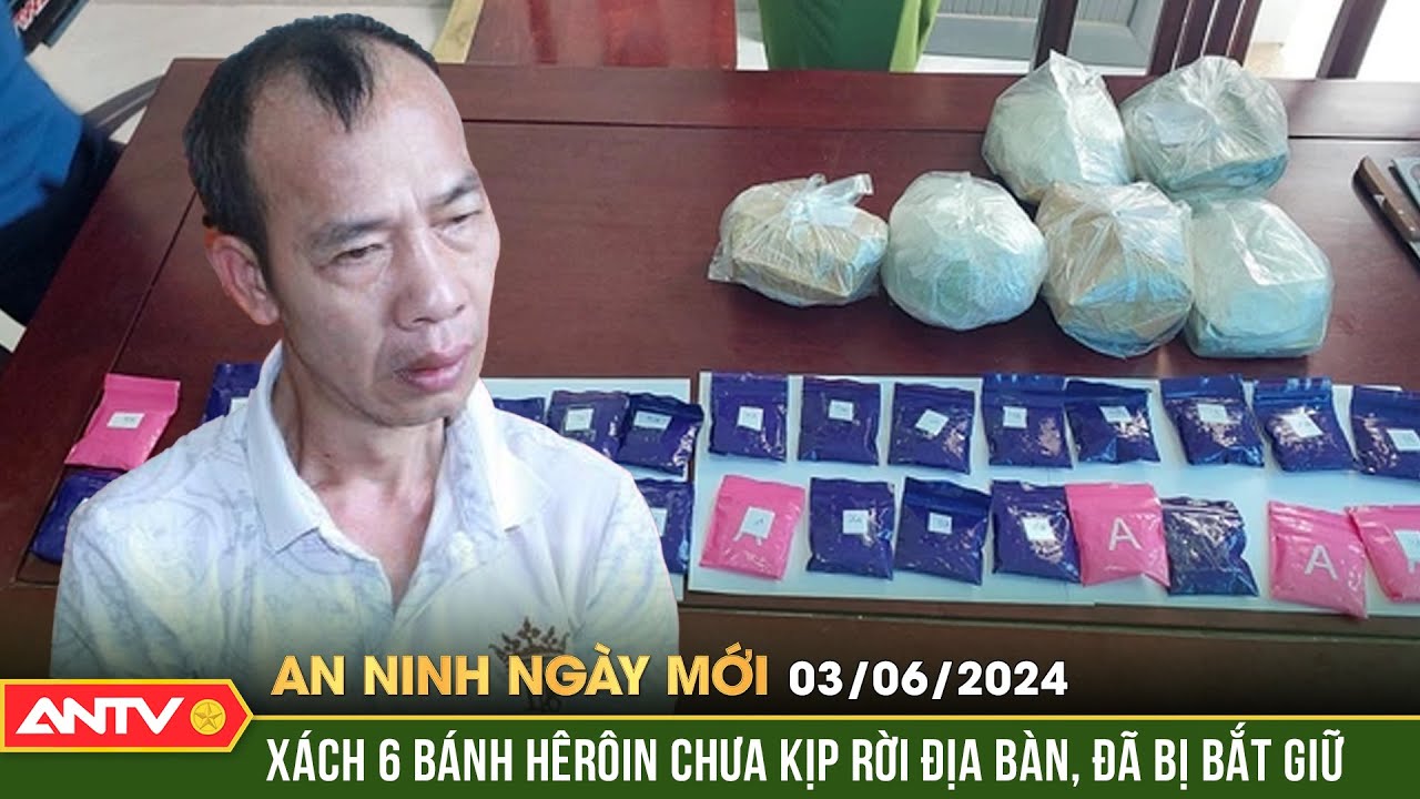 An ninh ngày mới ngày 3/6: Bắt đối tượng vận chuyển 6 bánh heroin và 6000 nghìn viên ma túy tổng hợp