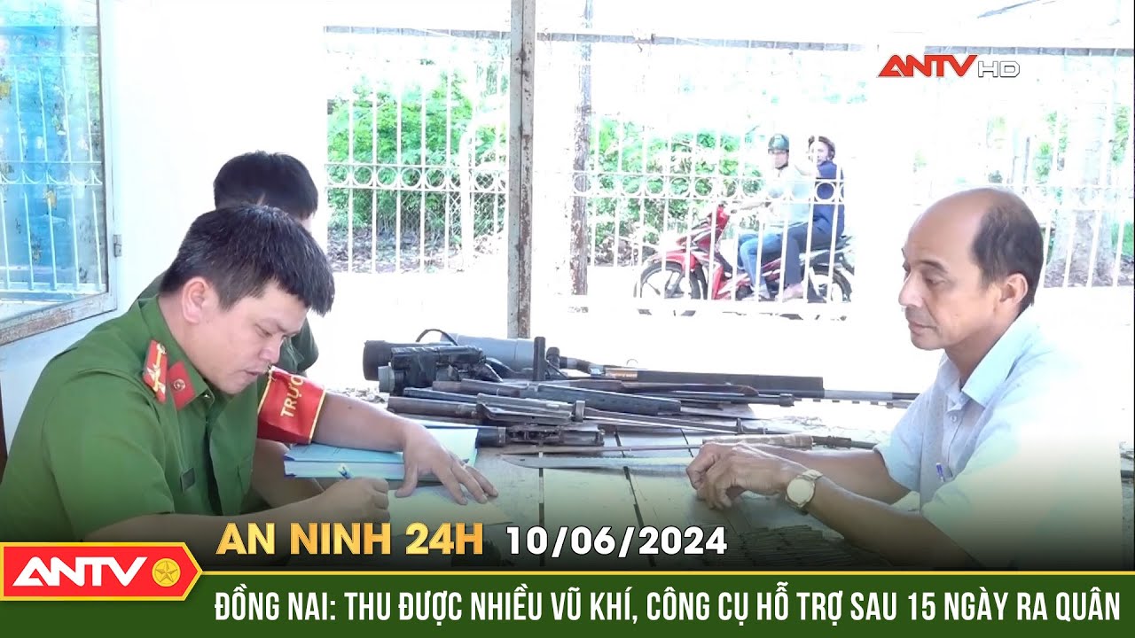 An ninh 24h ngày 10/6: Đồng Nai: Thu được nhiều vũ khí, công cụ hỗ trợ sau 15 ngày ra quân | ANTV