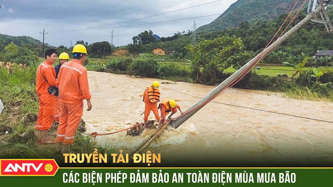 Các biện phép đảm bảo an toàn điện mùa mưa bão | Truyền tải điện | ANTV