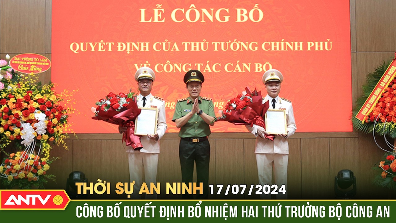 Thời sự an ninh ngày 17/7: Công bố quyết định bổ nhiệm hai Thứ trưởng Bộ Công an | ANTV