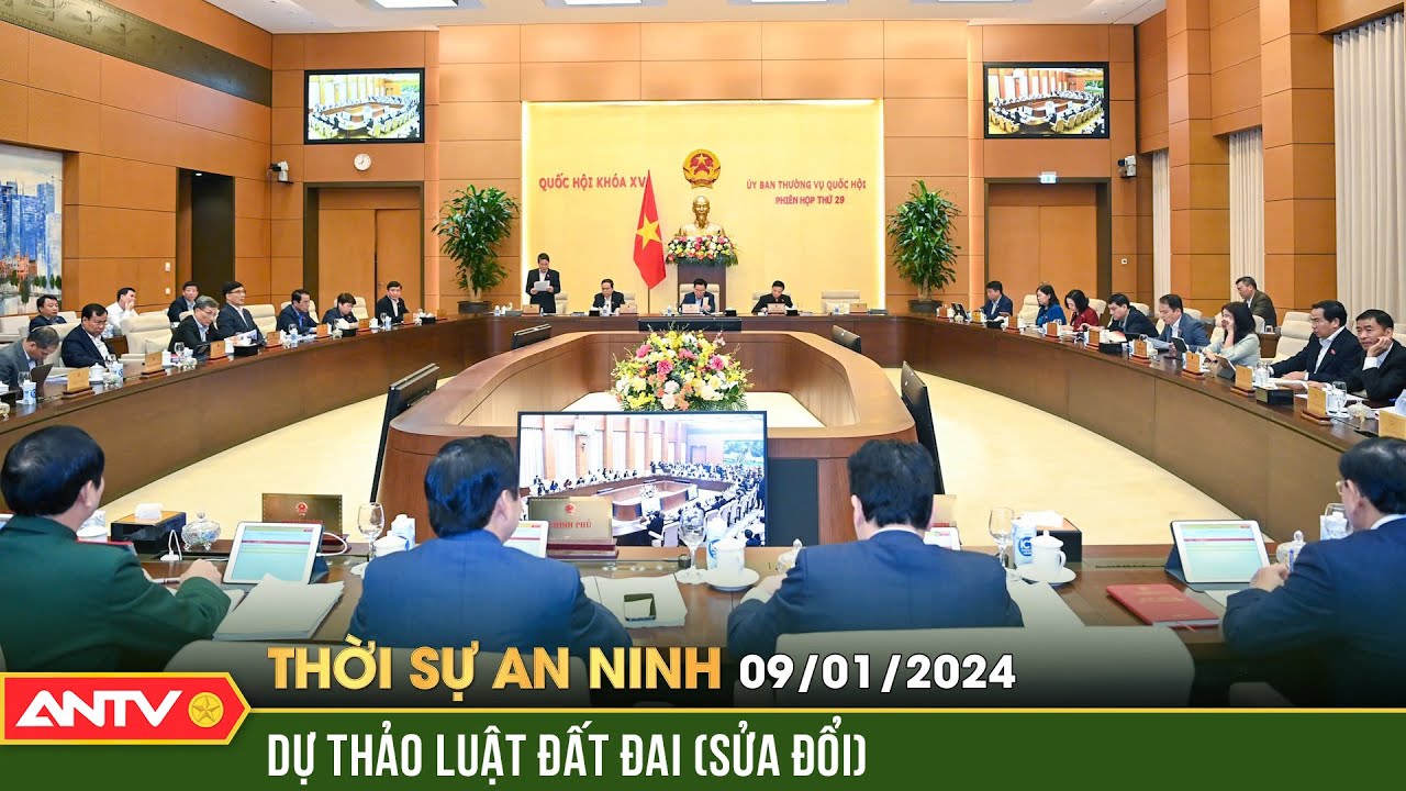 Thời sự an ninh ngày 9/1: Ủy ban Thường vụ Quốc hội cho ý kiến về dự thảo Luật Đất đai (sửa đổi)