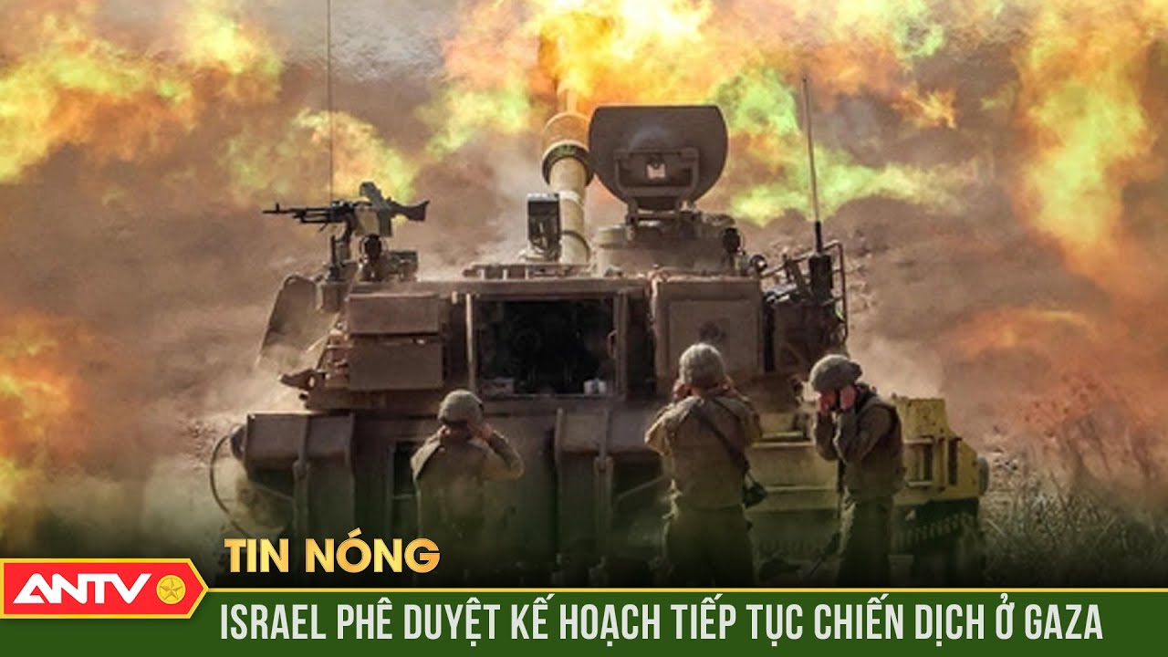 Israel phê duyệt kế hoạch tiếp tục chiến dịch ở Gaza | ANTV