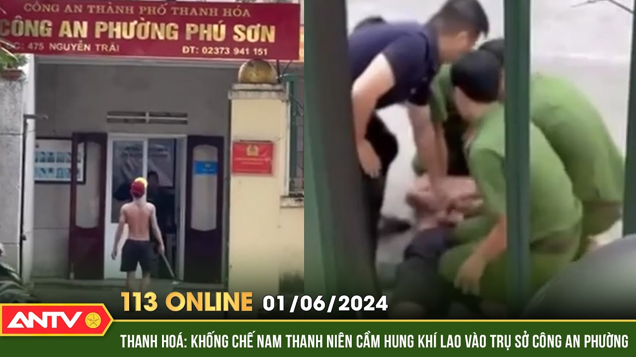 Bản tin 113 online ngày 1/6: Khống chế nam thanh niên cầm hung khi lao vào trụ sở Công an phường