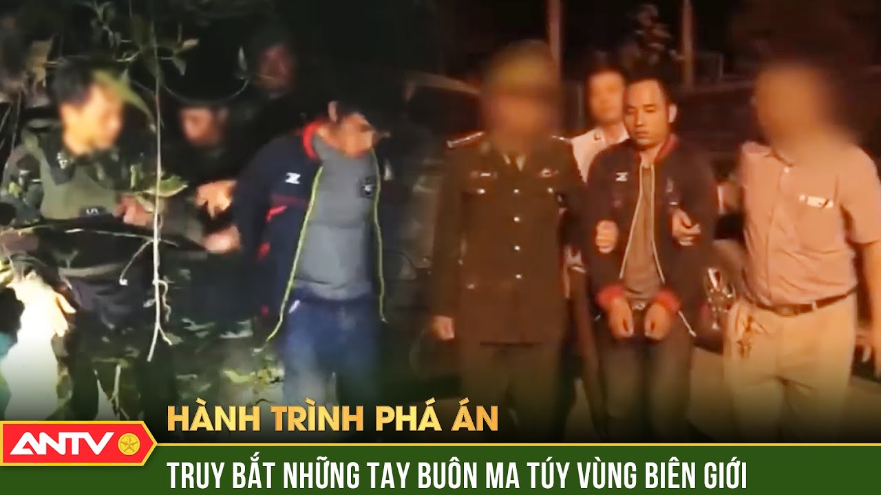 Trinh sát lập mưu bắt những tay buôn ma túy khét tiếng vùng biên giới |Hành trình phá án | ANTV