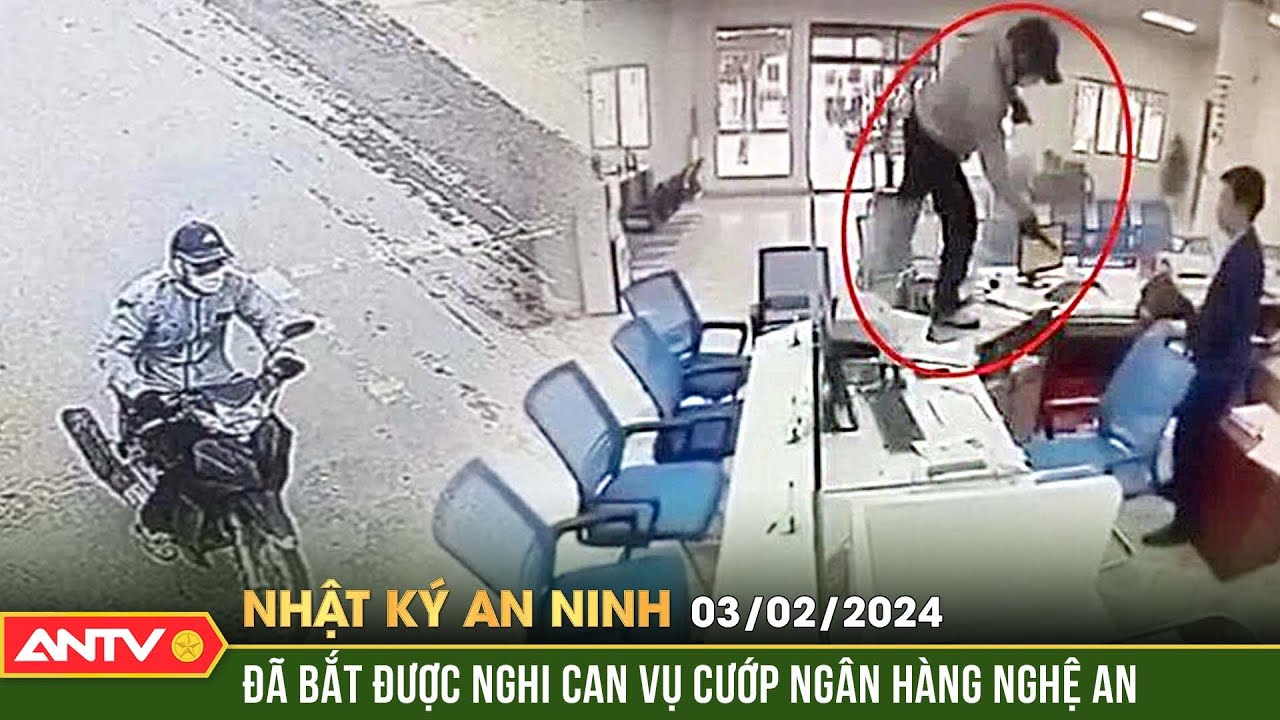 Nhật ký an ninh ngày 3/2: Đã bắt được nghi can vụ cướp ngân hàng ở Nghệ An | ANTV