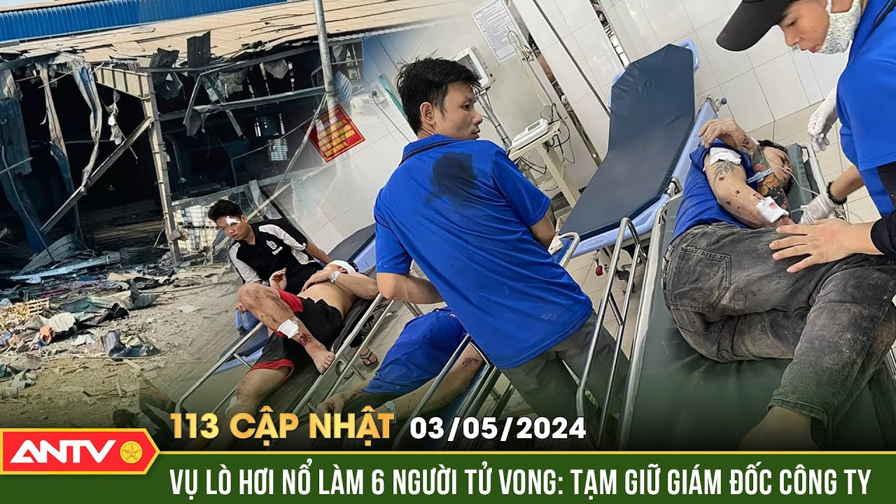 Bản tin 113 online cập nhật ngày 3/5: Tạm giữ giám đốc công ty có lò hơi phát nổ làm 6 người tử vong