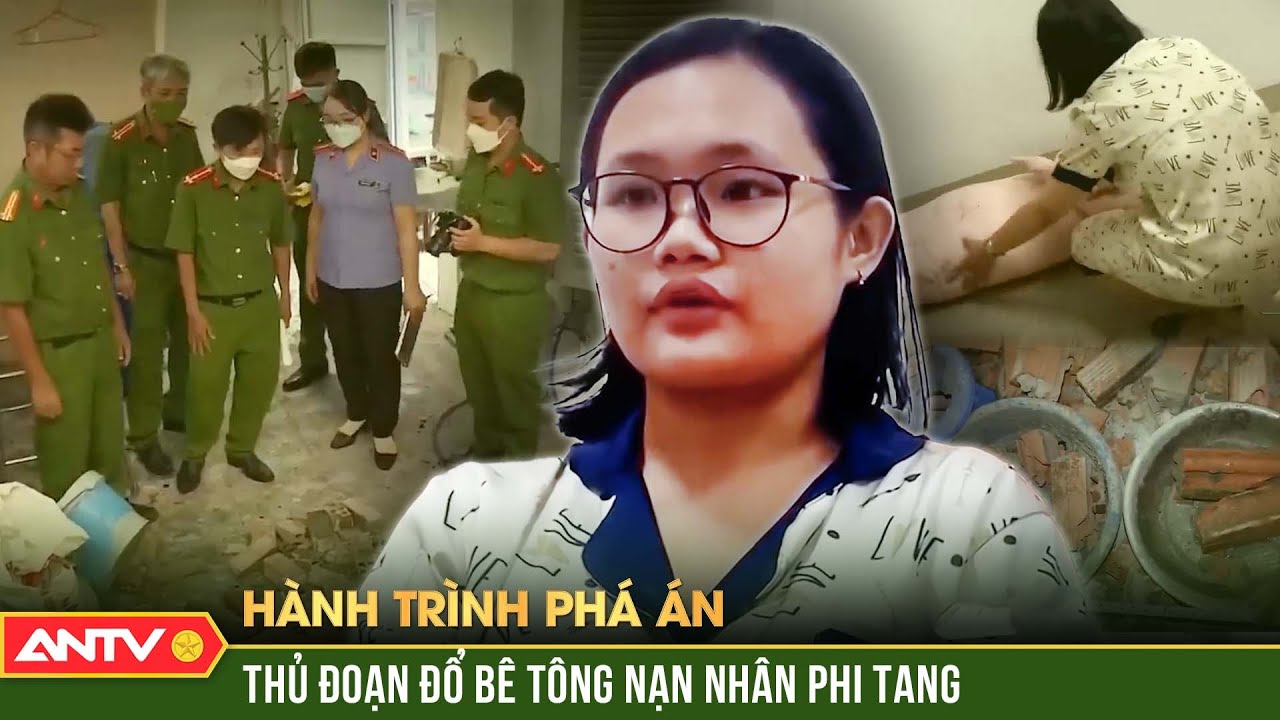 Rợn người thủ đoạn sát hại, đổ bê tông nạn nhân phi tang man rợ | Hành trình phá án |ANTV