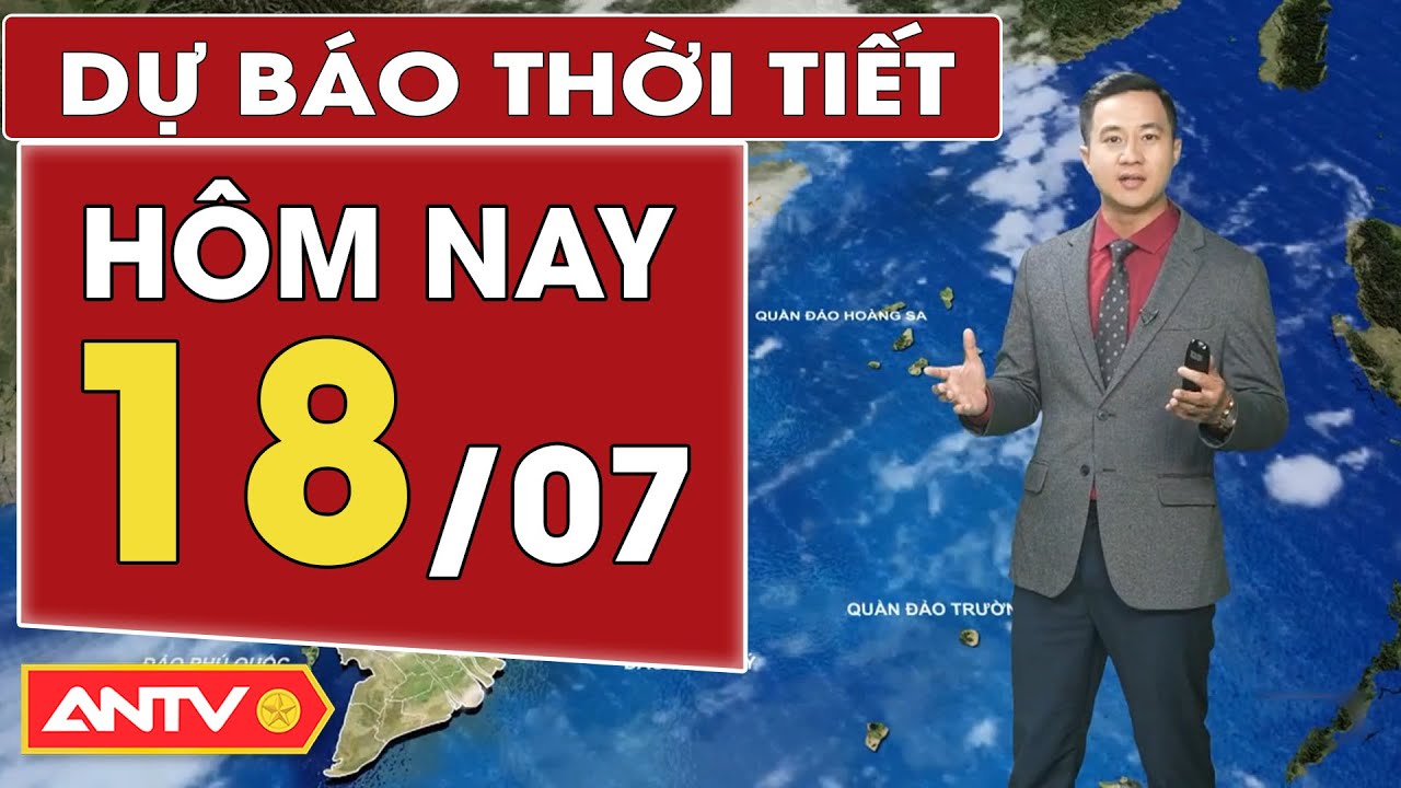 Dự báo thời tiết hôm nay 18/7: Bắc bộ mưa lớn; Tây Nguyên và Nam bộ Mưa rải rác | ANTV