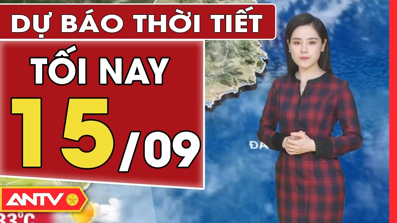 Dự báo thời tiết tối ngày 15/9: Nam Bộ mưa lớn nhiều nơi, Bắc Bộ giảm mưa, trời mát mẻ | ANTV