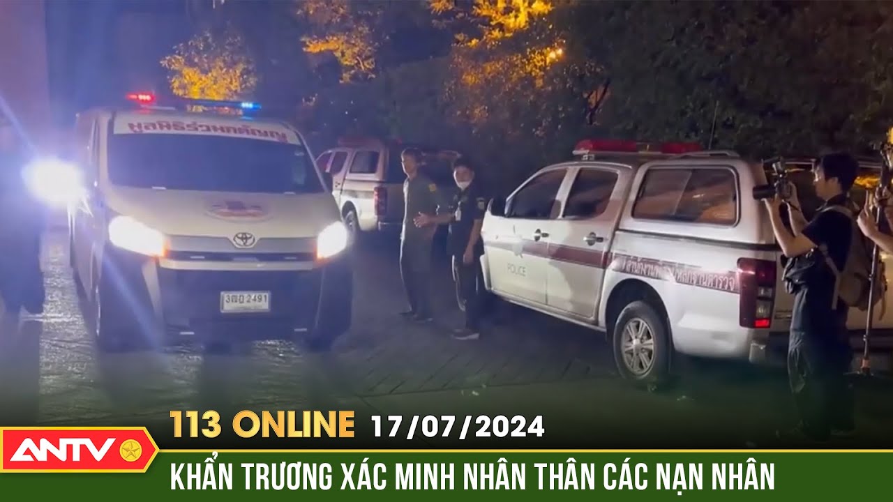 Bản tin 113 online ngày 17/7: Bộ ngoại giao lên tiếng vụ người Việt tử vong ở Thái Lan | ANTV