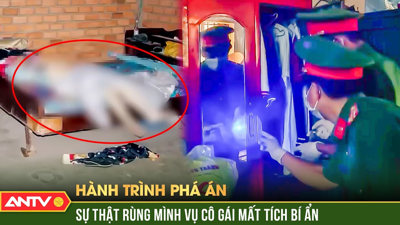 Sự thật rùng mình vụ cô gái mất tích bí ẩn, Công an ráo riết tìm hung thủ | Hành trình phá án | ANTV