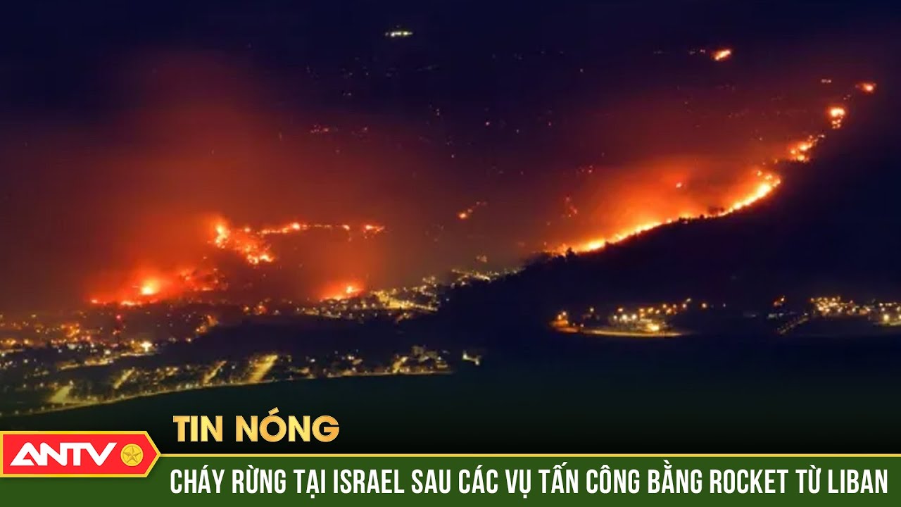 Cháy rừng dữ dội tại Israel sau các vụ tấn công bằng rocket từ Liban | ANTV