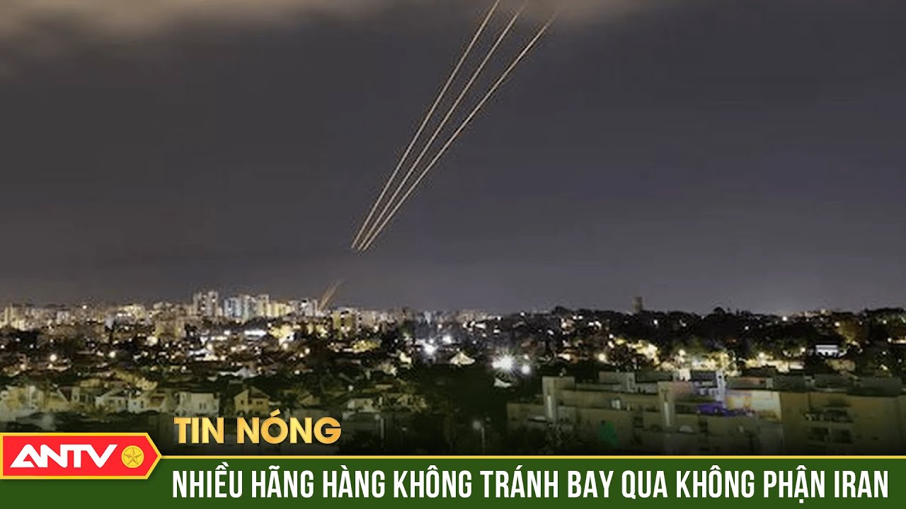 Căng thẳng ISRAEL và IRAN: Nhiều hãng hàng không hủy chuyến hoặc tránh không phận Iran | ANTV