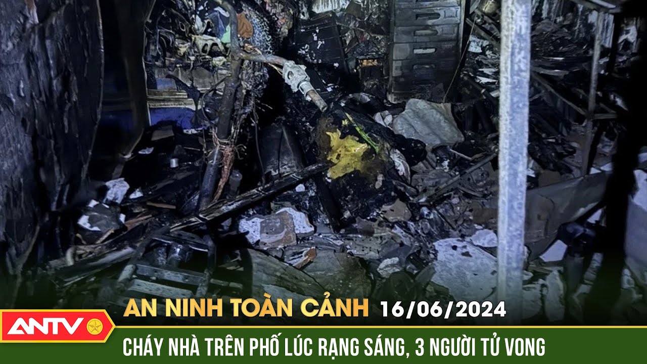 An ninh toàn cảnh ngày 16/6: Cháy nhà trên phố lúc rạng sáng, 3 người tử vong | ANTV