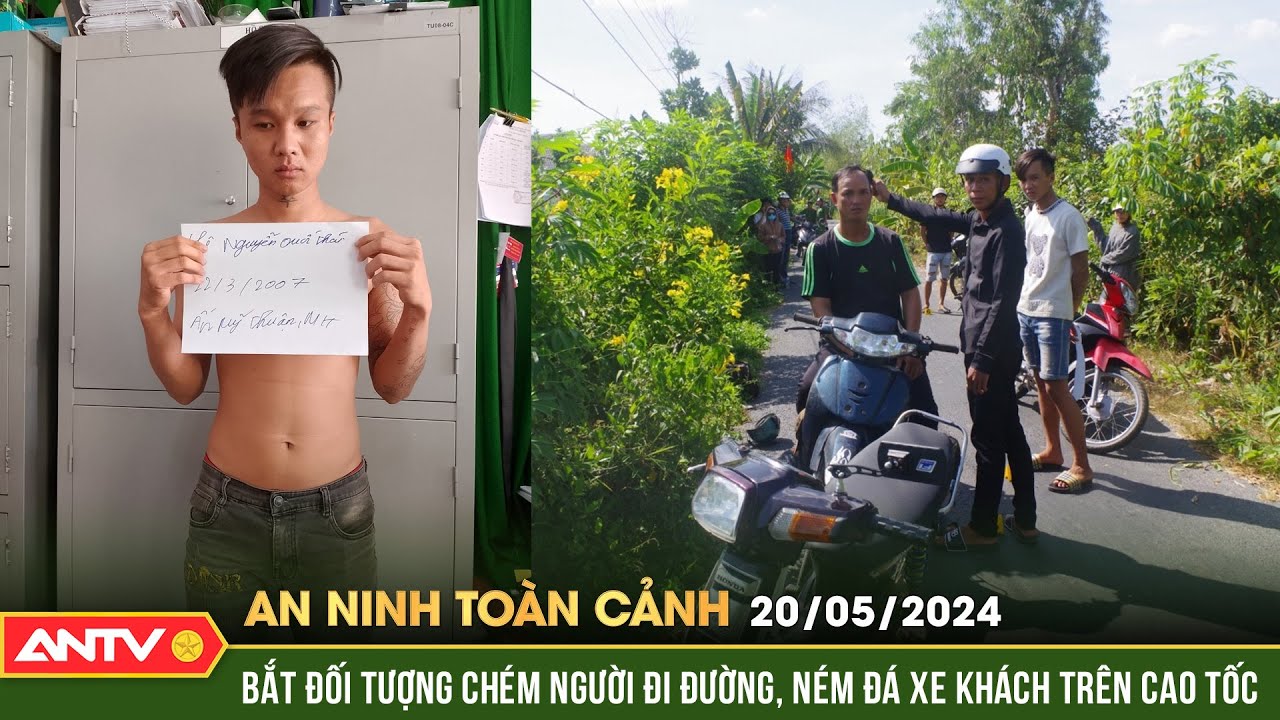 An ninh toàn cảnh ngày 20/5: Bắt đối tượng chém người đi đường, ném đá xe khách trên cao tốc | ANTV