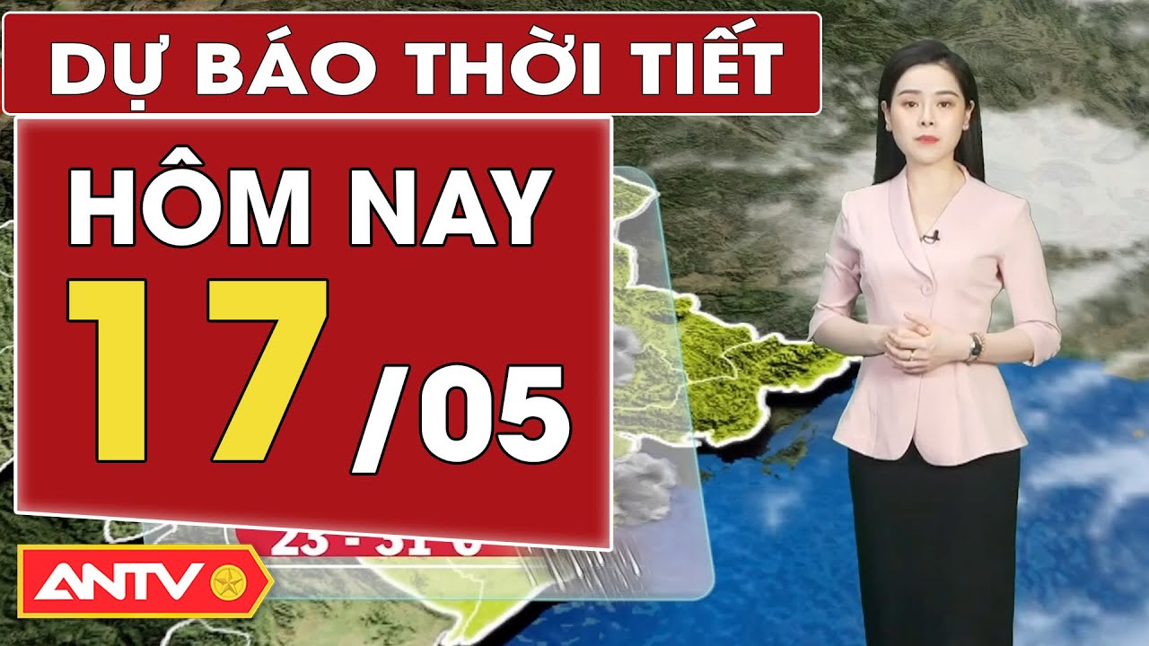 Dự báo thời tiết ngày 17/5: Bắc Trung Bộ nắng nóng oi bức, Nam Bộ có mưa giông | ANTV